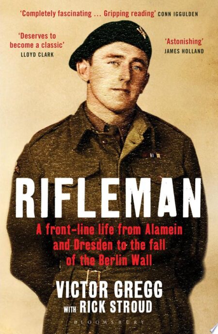 Rifleman: A Front-line Life from Alamein and Dresden to the Fall of the Berlin Wall