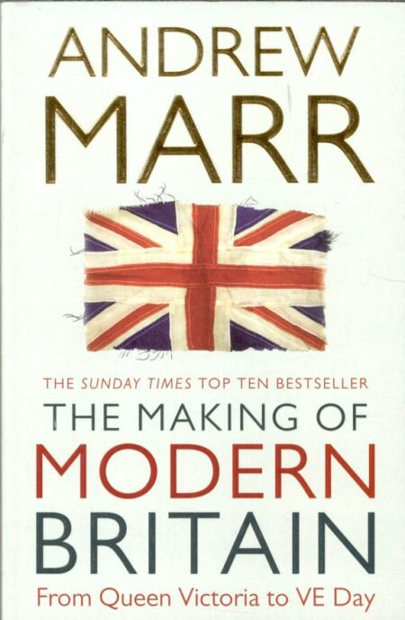 The Making of Modern Britain: From Queen Victoria to Ve Day