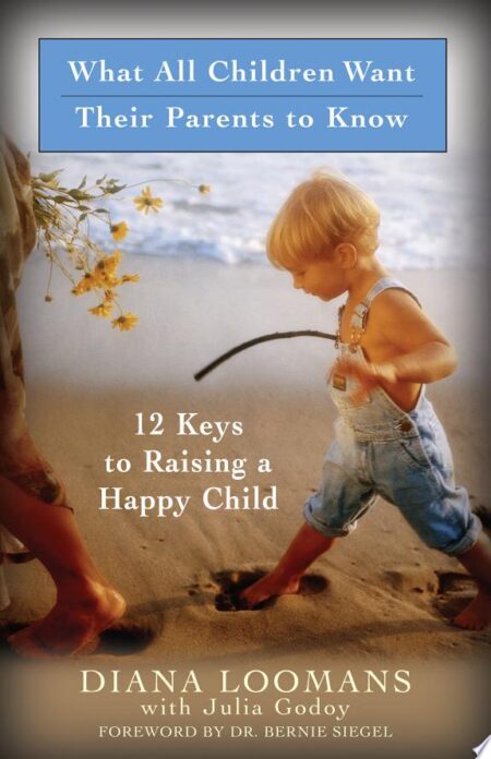 What All Children Want Their Parents to Know: 12 Keys to Raising a Happy Child