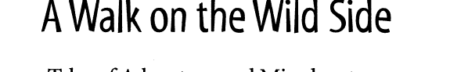 A Walk on the Wild Side: Tales of Adventure and Misadventure