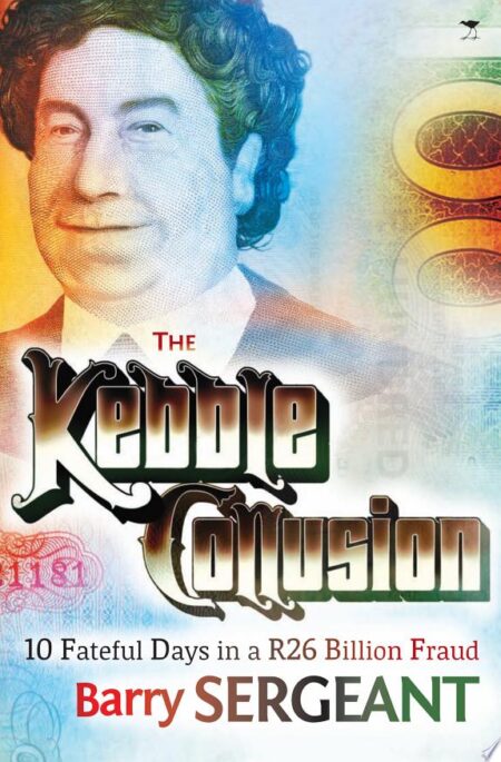 The Kebble Collusion: Ten Fateful Days in a R26 Billion Fraud