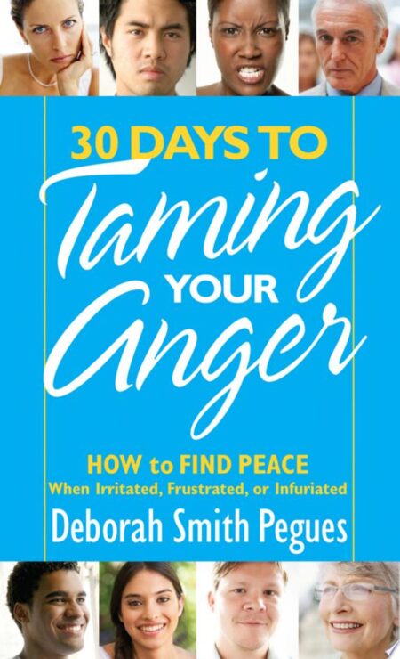 30 Days to Taming Your Anger: How to Find Peace When Irritated, Frustrated, or Infuriated