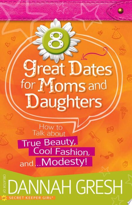 8 Great Dates for Moms and Daughters: How to Talk About True Beauty, Cool Fashion, And...modesty!