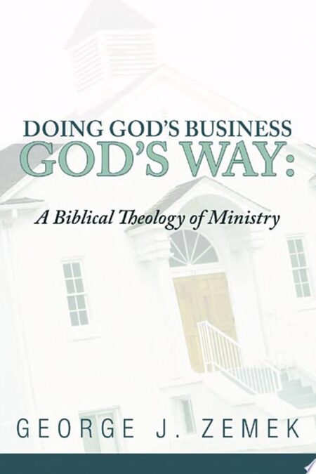 Doing God's Business God's Way: A Biblical Theology of Ministry