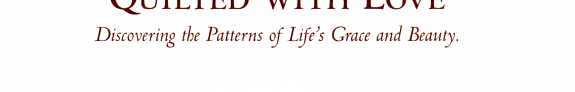 Quilted with Love: Discovering the Patterns of Life's Grace and Beauty