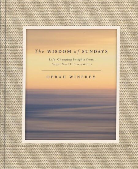 The Wisdom of Sundays: Life-changing Insights from Super Soul Conversations
