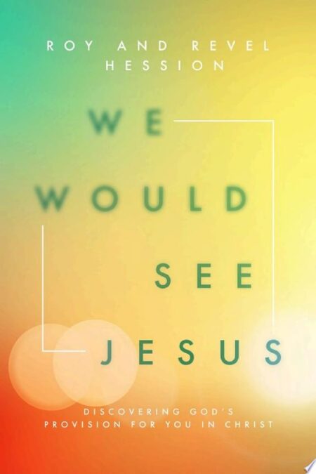 We Would See Jesus: Discovering God’s Provision for You in Christ