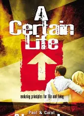 A Certain Life - enduring principles for life and living