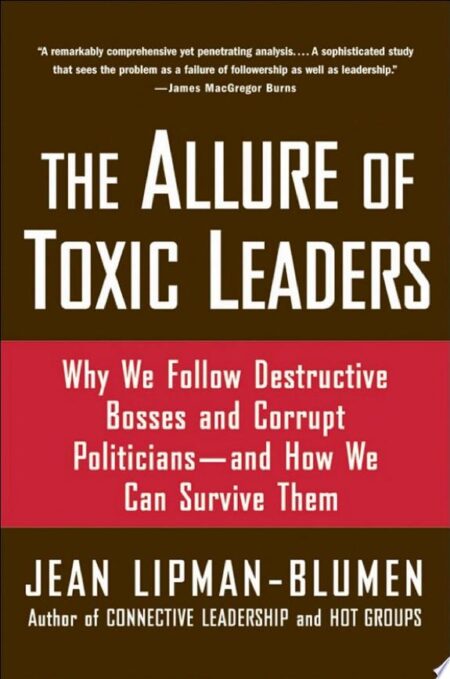 The Allure of Toxic Leaders: Why We Follow Destructive Bosses and Corrupt Politicians--and How We Can Survive Them