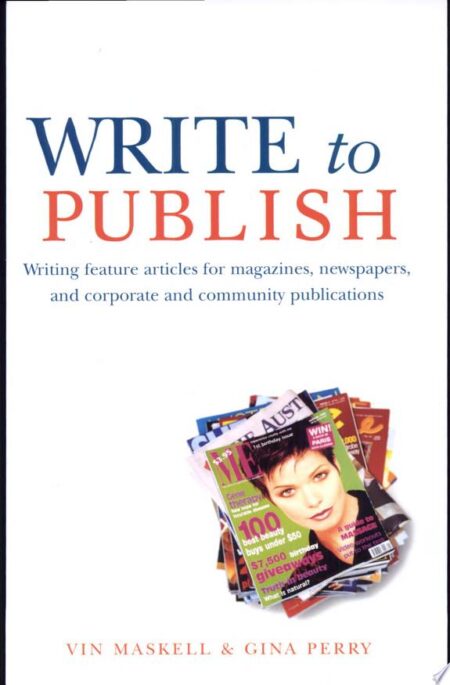 Write to Publish: Writing Feature Articles for Magazines, Newspapers and Corporate and Community Publications